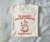 The Prophecy Did Not Foretell - Unisex T Shirt, Relatable, Silly T Shirt, Funny Graphic Tee, Weird T Shirt, Animal Shirt, Meme Tee, Unhinged
