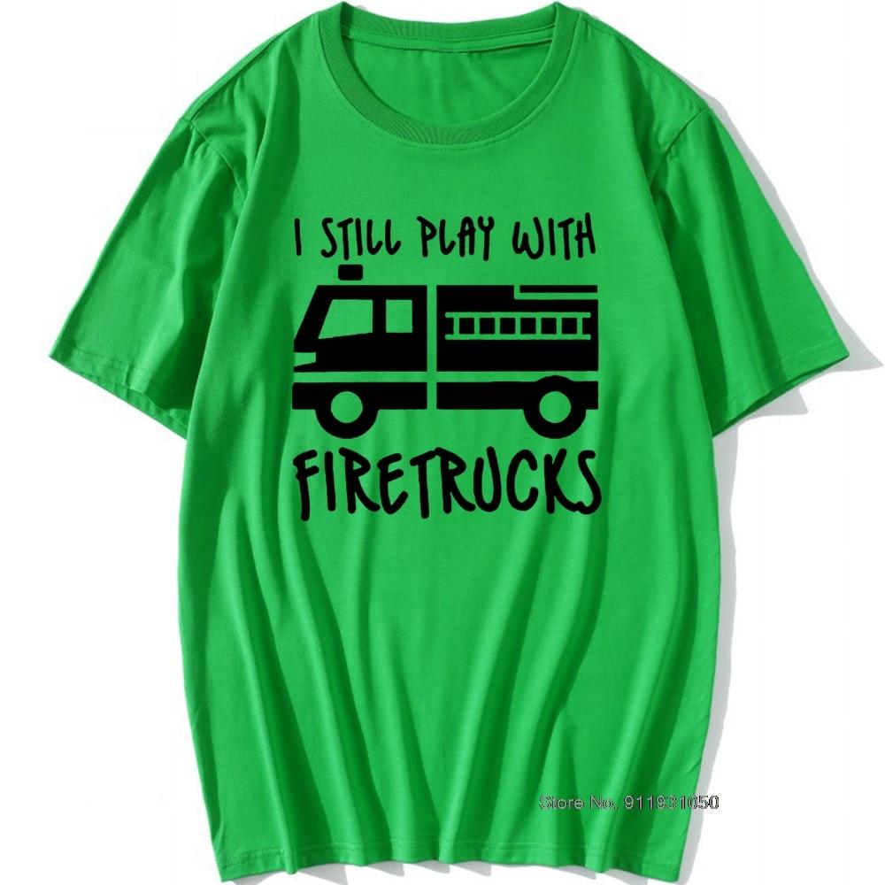Cool Brand FireUnisex Firefighter I Still Play with Firetrucks T-Shirt Eat Sleep Fire Design T Shirt