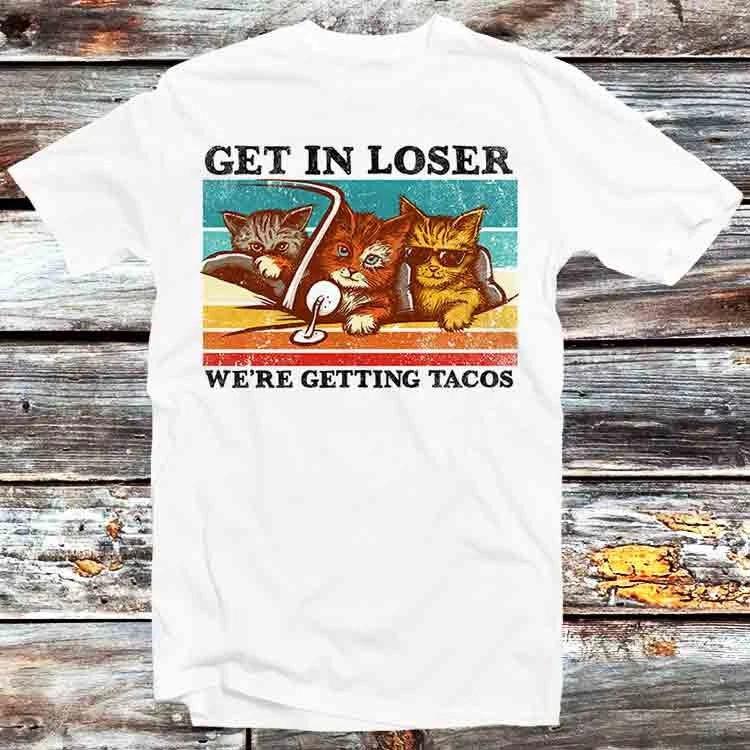 Cat Mafia Get in Loser Were Getting Tacos T Shirt B999 XL