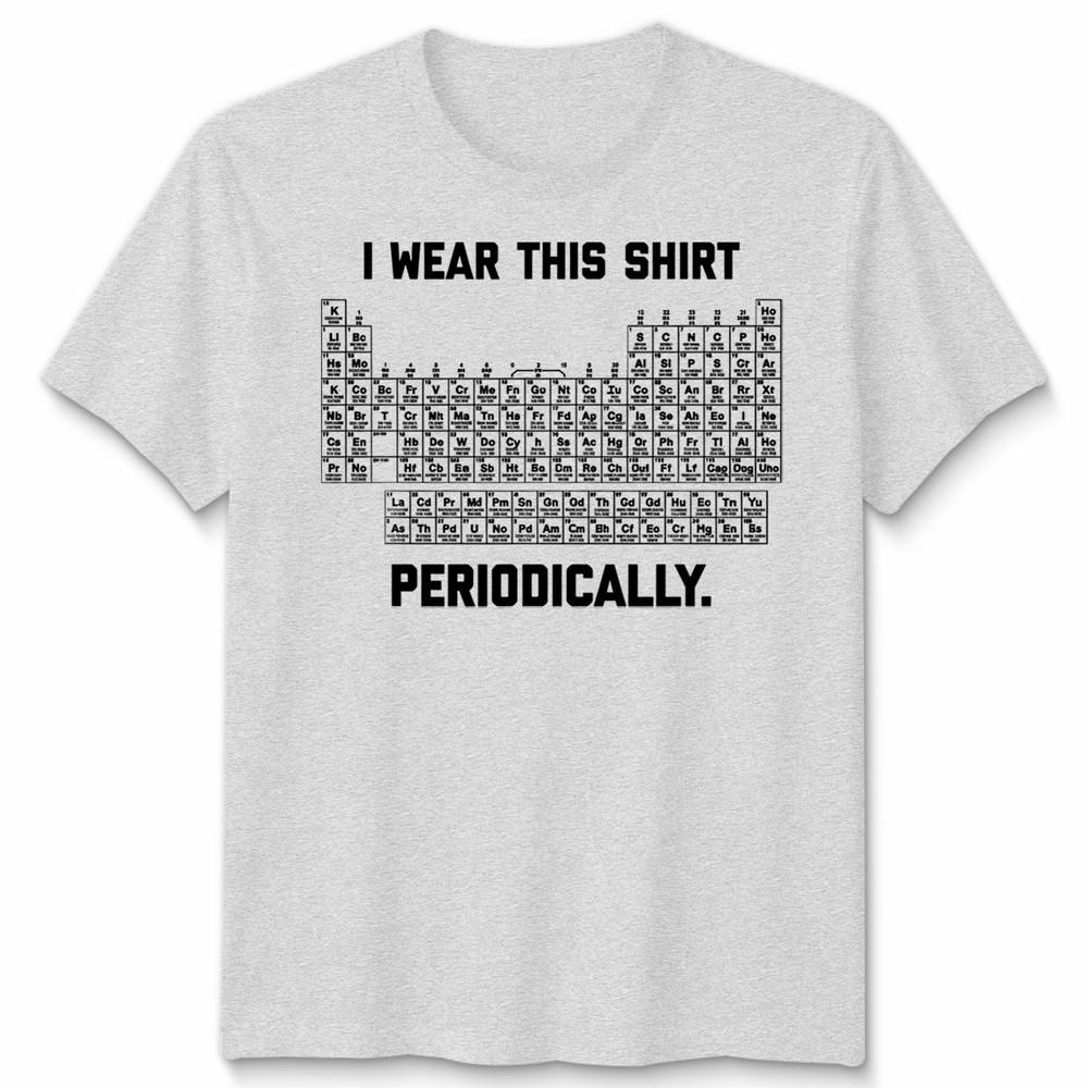 I Wear This Shirt Periodically Unisex T Shirt Science Chemistry Pun Graphic Tee