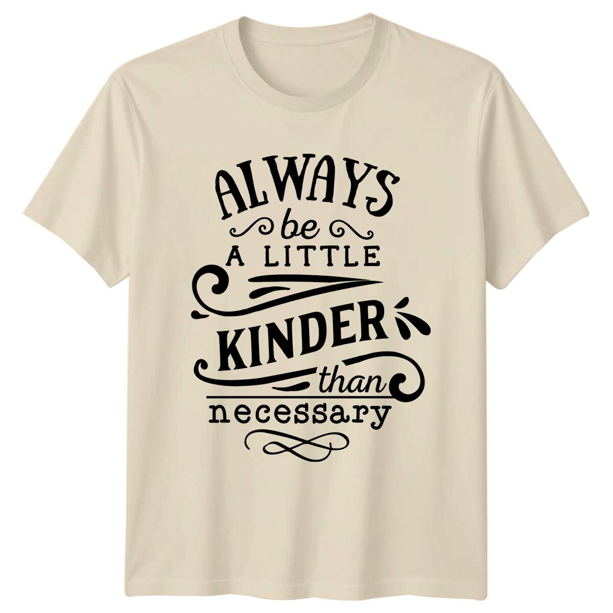 Always Be A Little Kinder Than Necessary T-Shirt Slogan Quote XXL