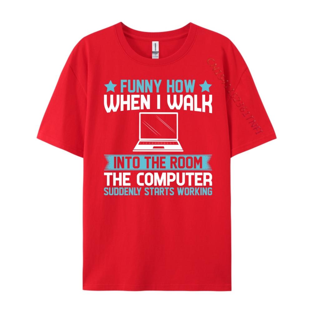 Funny How When I Walk Into The Room The Computer Luxury Clothing Breathable Printed TShirt New Years Eve S