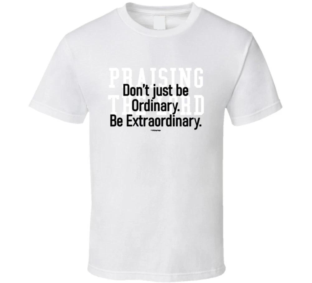 Don t Just Be Ordinary Be Extraordinary Inspiration Motivation T Shirt S