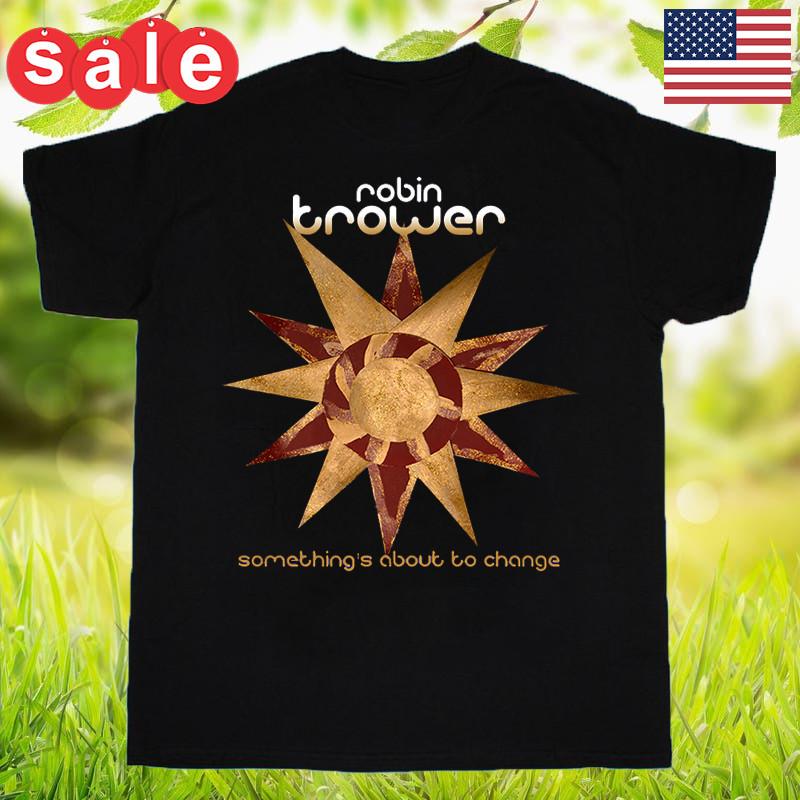ROBIN TROWER Something s About To Change Short Sleeve T-Shirt Full Size BTT363 Unisex T-Shirt XXXXL