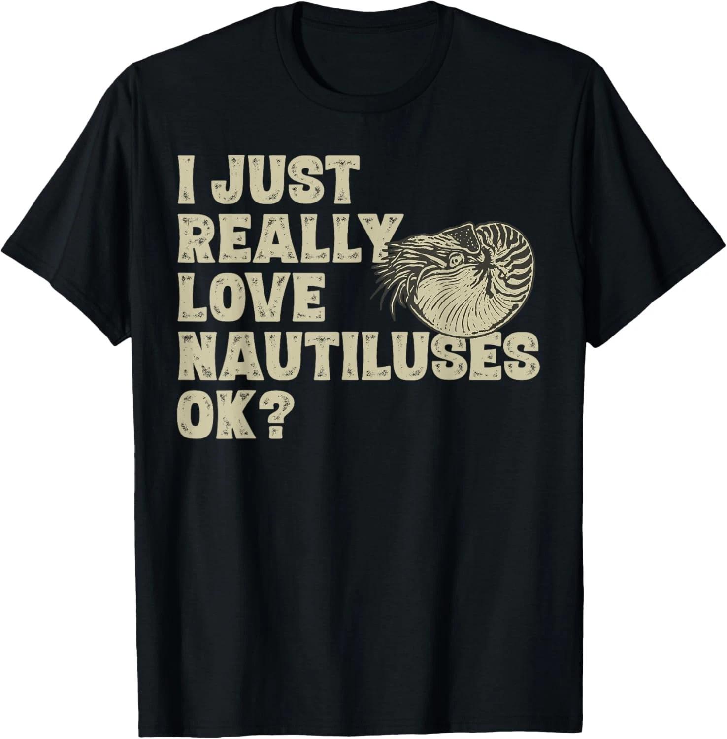 I Just Really Love Nautiluses Ok_ Funny Nautilus Gift Unisex T-Shirt L