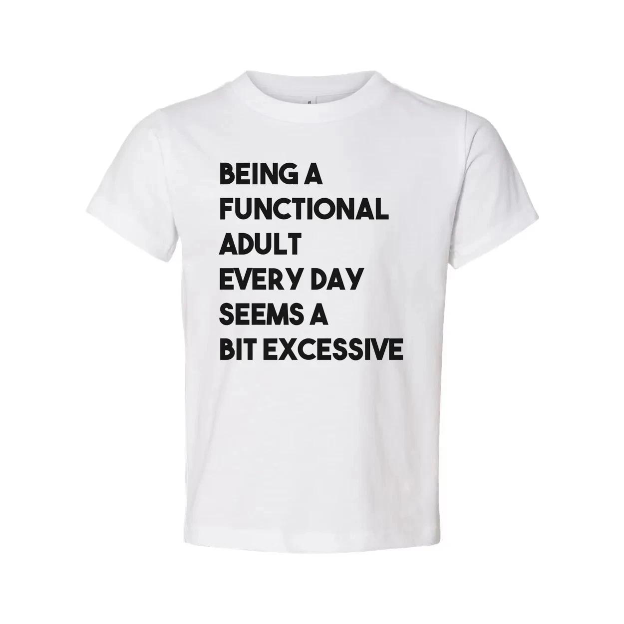 Being a Functional Adult Every Day Seems a Bit Excessive Tee S