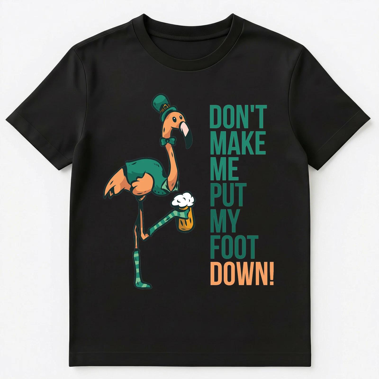 St Patricks Day Flamingo Dont Make Me Put My Foot Down Unisex T-Shirt XL