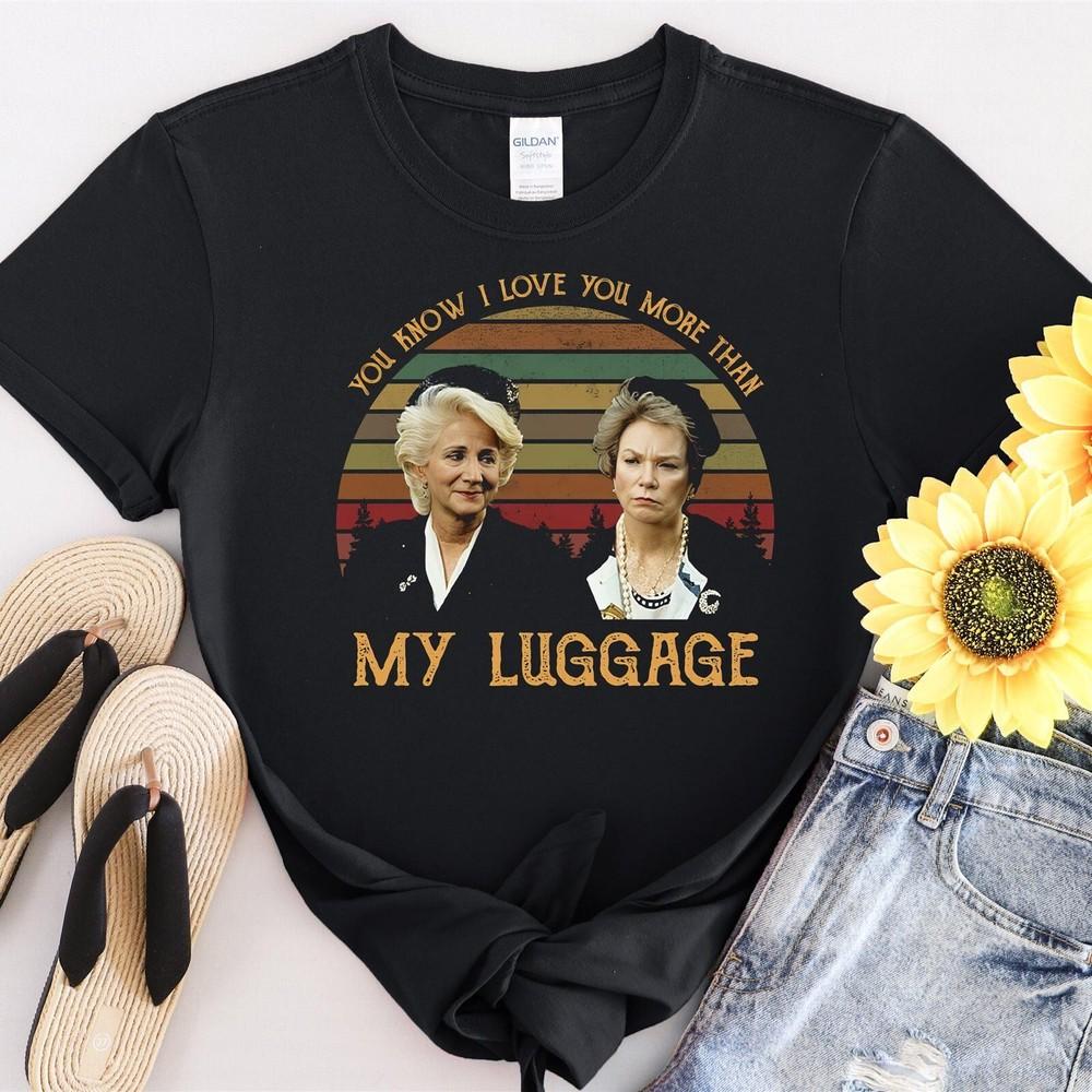31 You Know I Love You More Than My Luggage Tshirt Men Women Unisex T-Shirt Unisex T-Shirt XXL