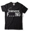 I'D Rather Be Fishing Shirt Funny Fishing Tee Gift For Men Fishing Gifts For Him