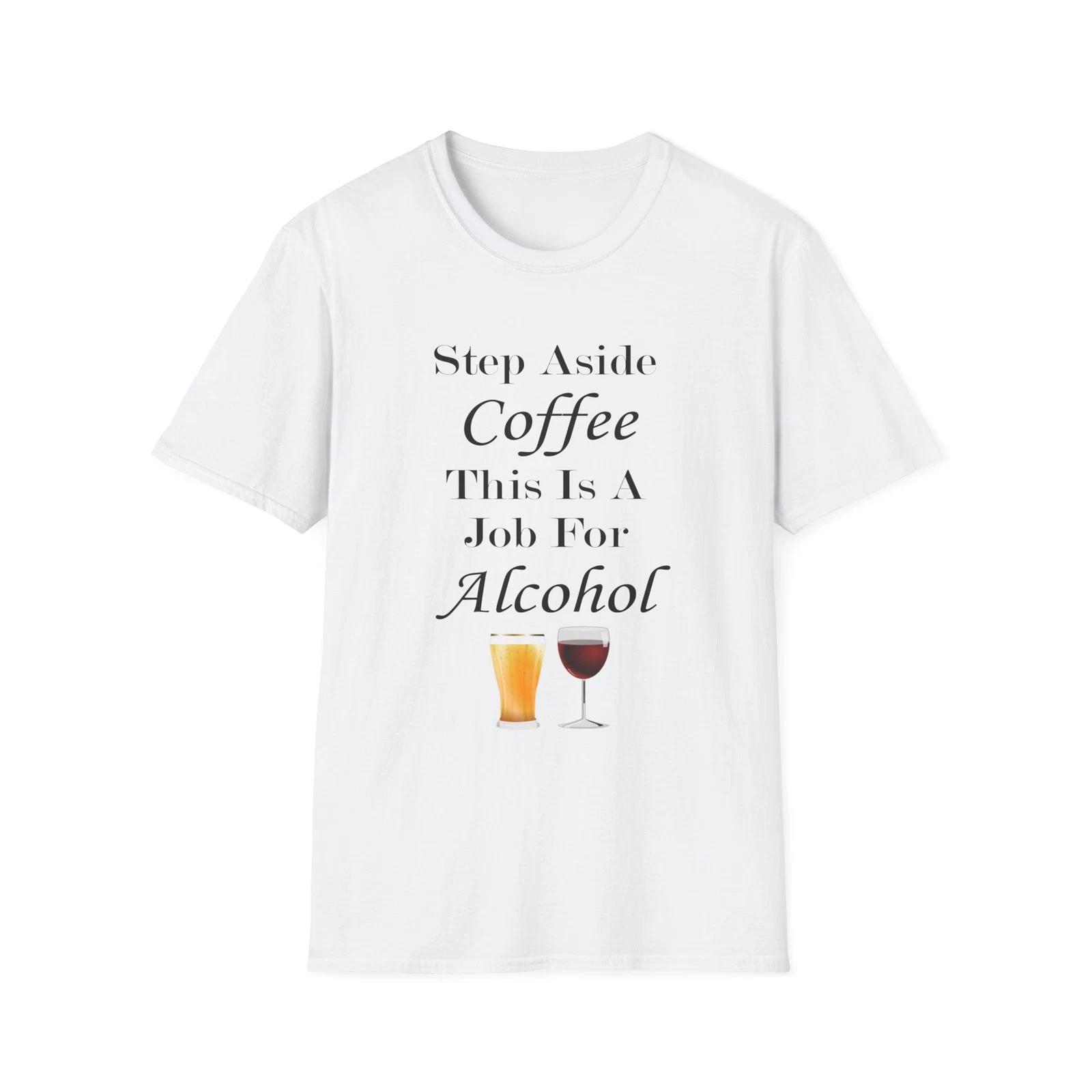 Step Aside Coffee This Is A Job For Alcohol Funny Quote White T-Shirt Gift Tee 3XL