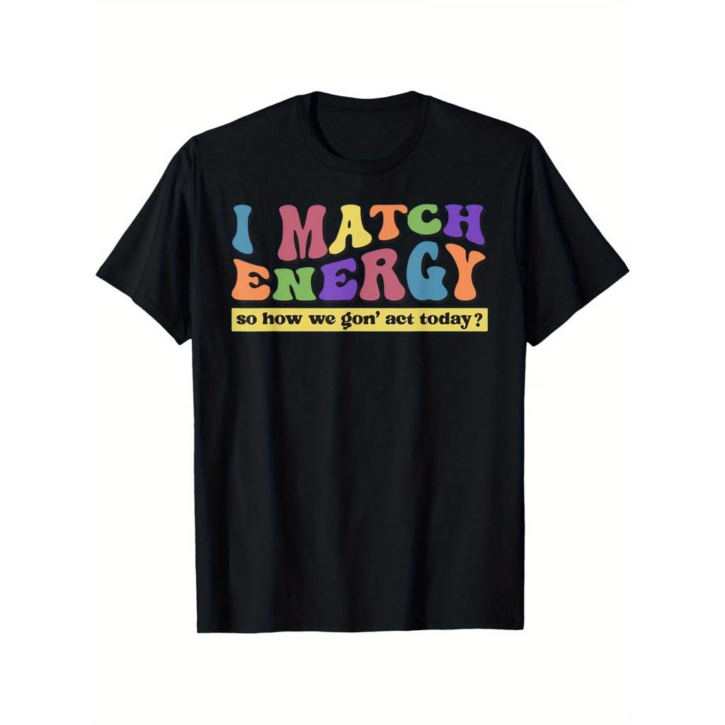 I Match Eenergy So How We Gone Act Today I Match Energy T-Shirt, Loose Style New Unisex Short-sleeved T-shirt