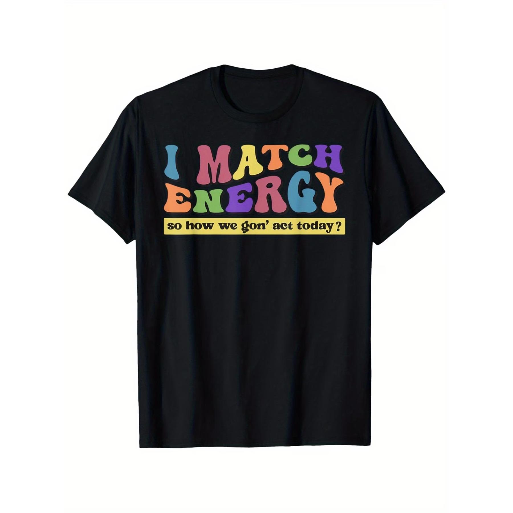 I Match Eenergy So How We Gone Act Today I Match Energy T-Shirt, Loose Style New Unisex Short-sleeved T-shirt S