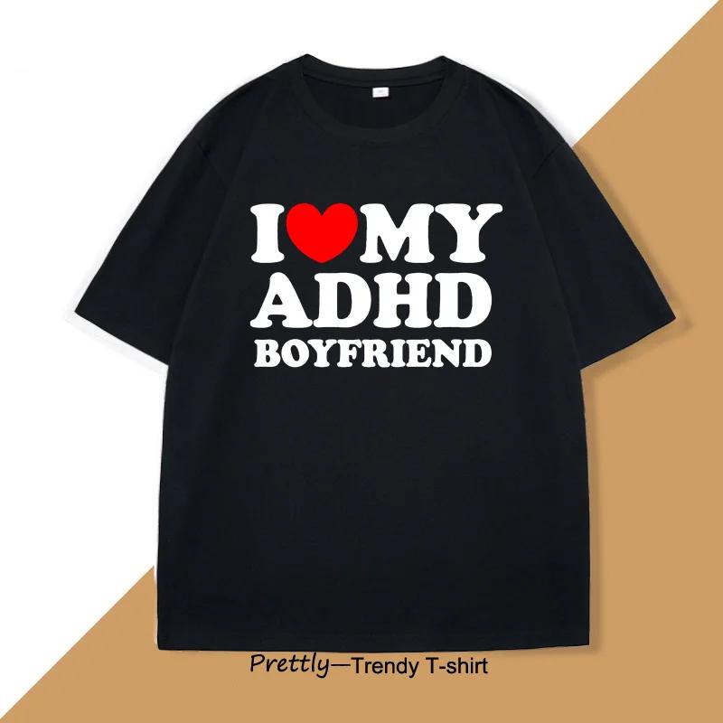 I Love My ADHD Boyfriend Tshirt Women Couple T Shirt Streetwear Women's T-shirt Streetwear Tee Shirts