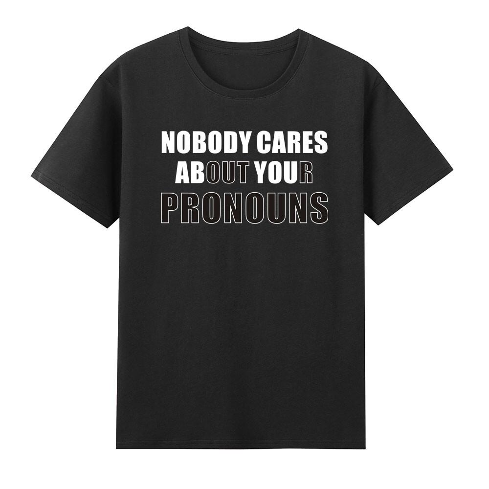 Nobody Cares About Your Pronouns Offensive Anti Woke Tshirt S