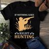 Men's and Women's T-shirts If Nothing Goes Right Hunting Shirt