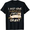 Siamese Cat I Just Love Siamese Cats Okay Cat T-Shirt