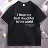 I Have The Best Daughter In The World Dad TShirt Fathers Day Cotton Short Sleeve Round Neck Tee Shirt Casual Soft Streetwear