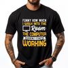 Funny How When I Walk Into The Room The Computer Graphic T Shirts Men Cotton Comfort Mens Cotton TShirt Tops T Shirt
