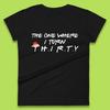 The One Where I Turn Thirty Friends Birthday Womens T Shirt Mens Tops Tees Unisex
