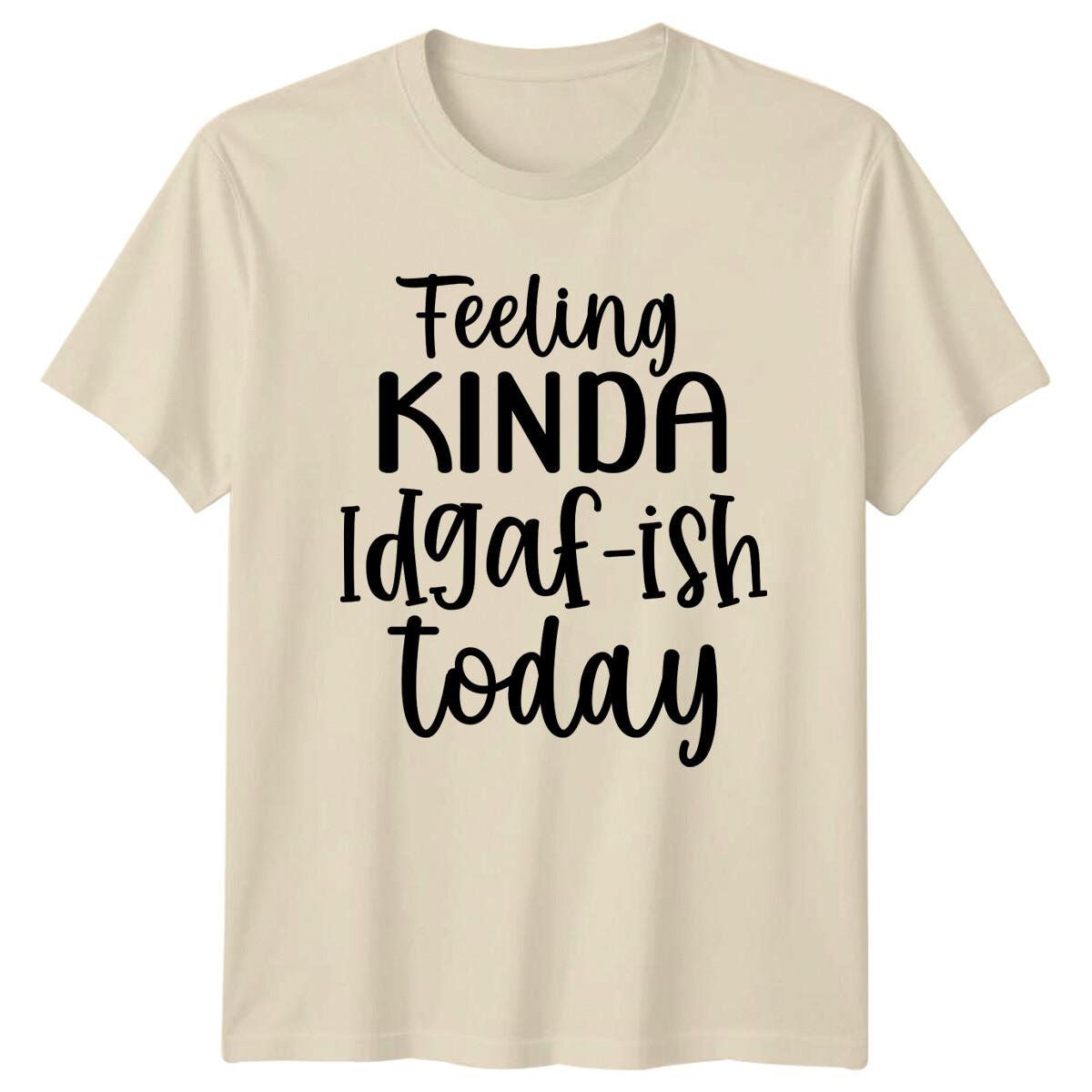 Feeling Kinda Idgaf-Ish Today Funny Slogan T-Shirt Graphic Adult XXXXL