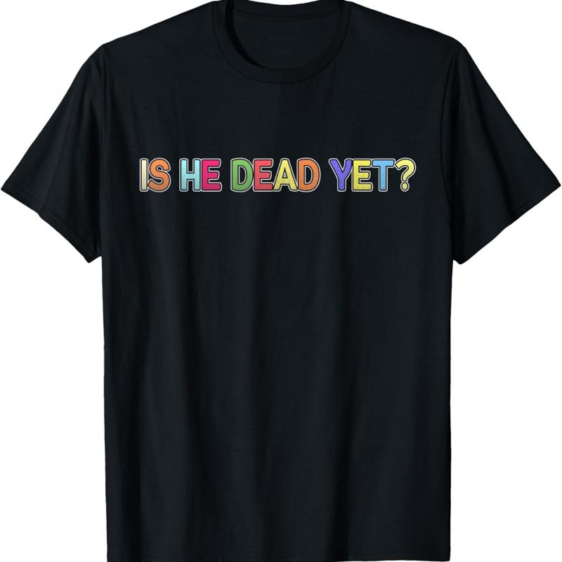 Is He Vintage Dead Yet Funny Saying Dark Humor S T Shirt