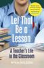 The Let That Be a Lesson : A Teacher???s Life In the Classroom Book