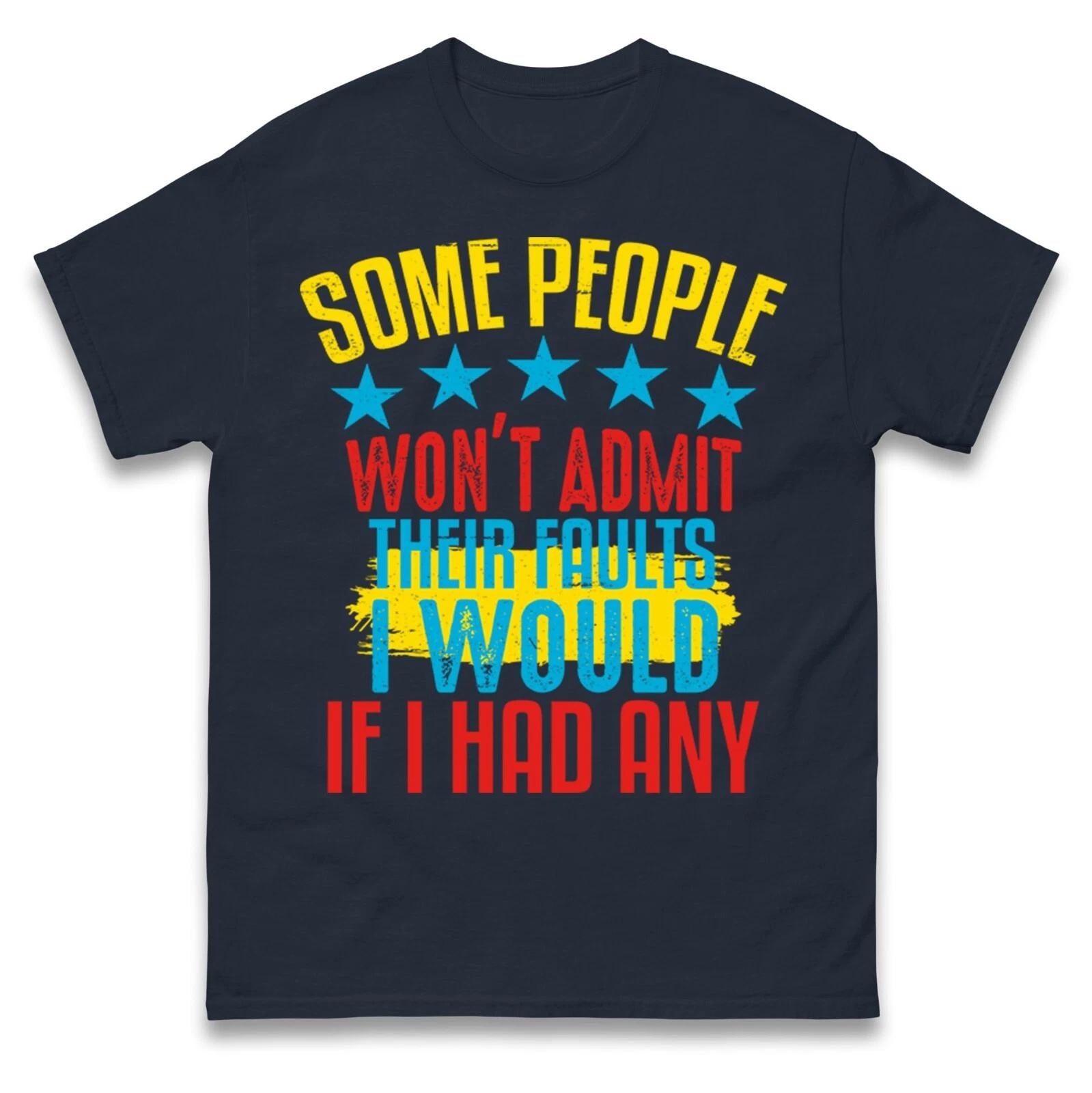 Some People Wont Admit Their Faults Funny T Shirt L