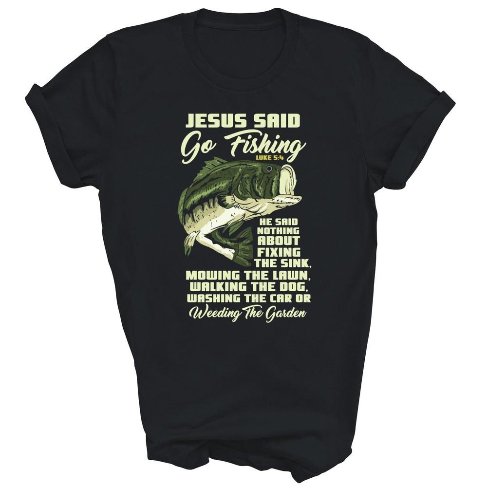 

Jesus Said Go Fishing Fish Story Fisherman Unisex Shirt Gift 4XL
