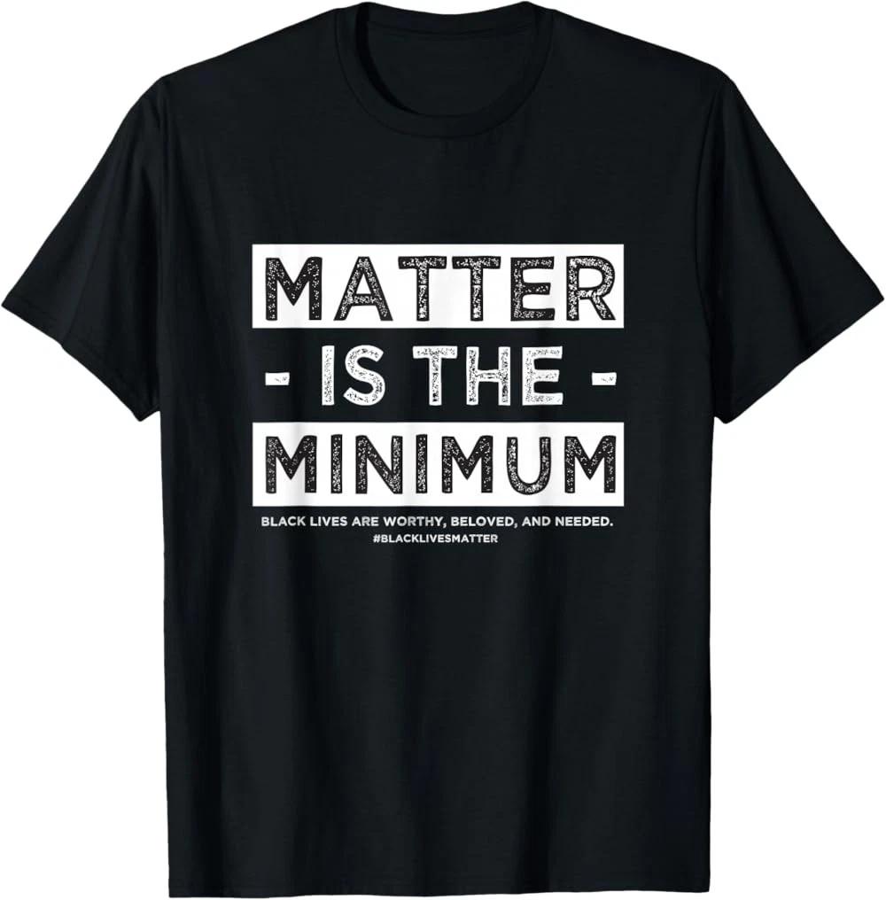 Matter is The Minimum BLM Black Owned - Black Lives Matter T-Shirt XXXXL