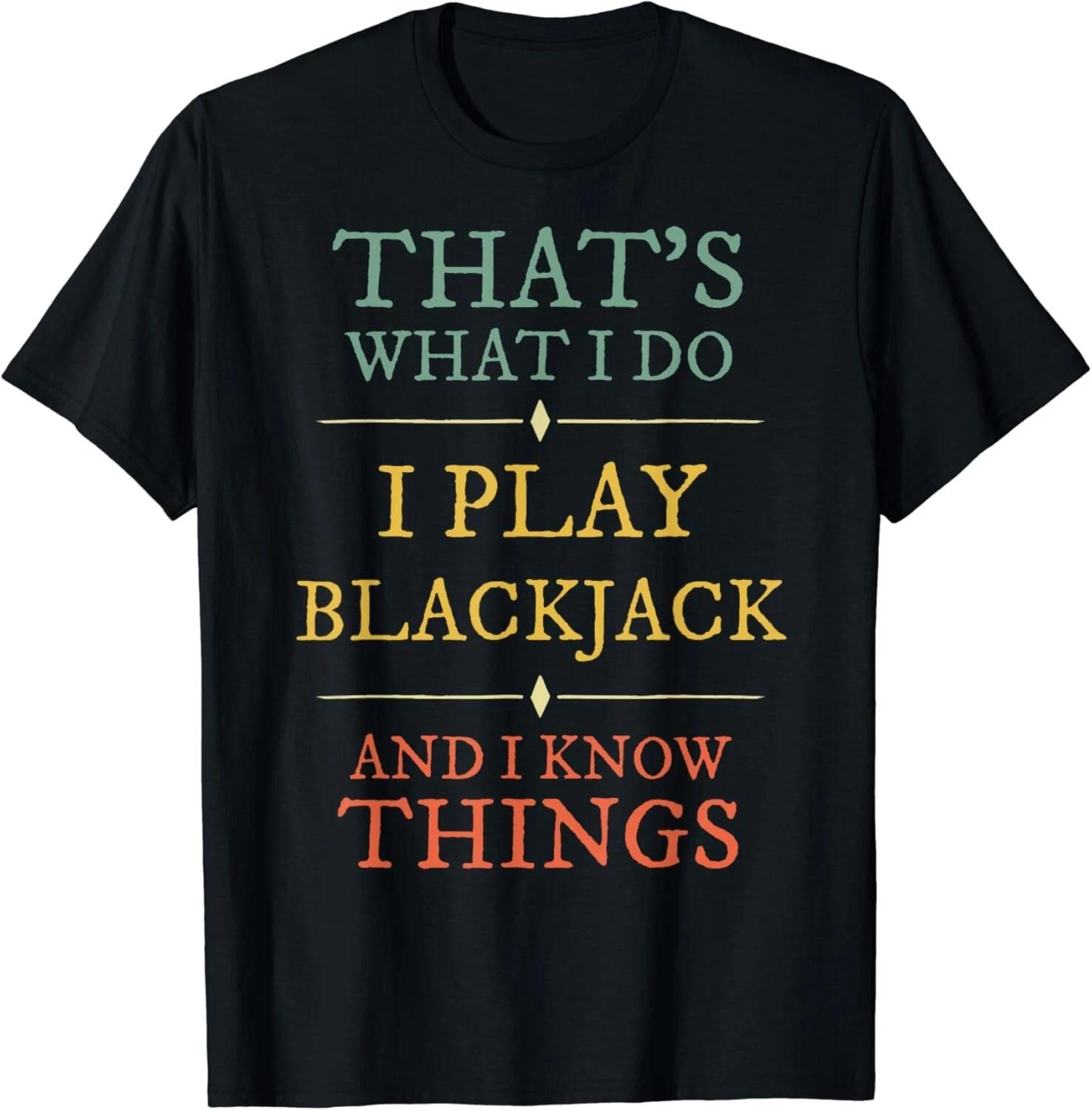 

I Play Blackjack I Know Things Shirt Blackjack Lover Gifts Unisex T-Shirt 3XL