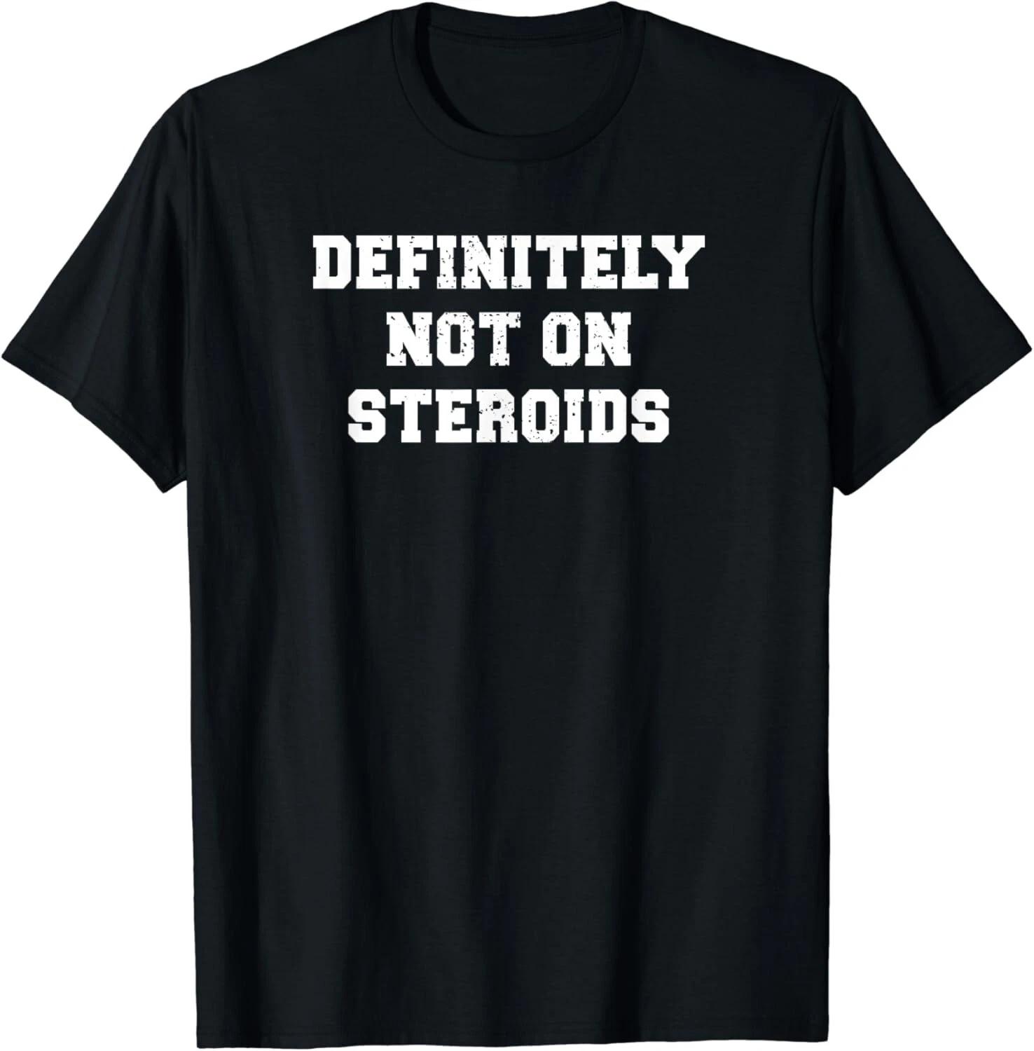 

Definitely Not On Steroids Funny Lifting Bodybuilding Meme Gift Unisex T-Shirt 4XL