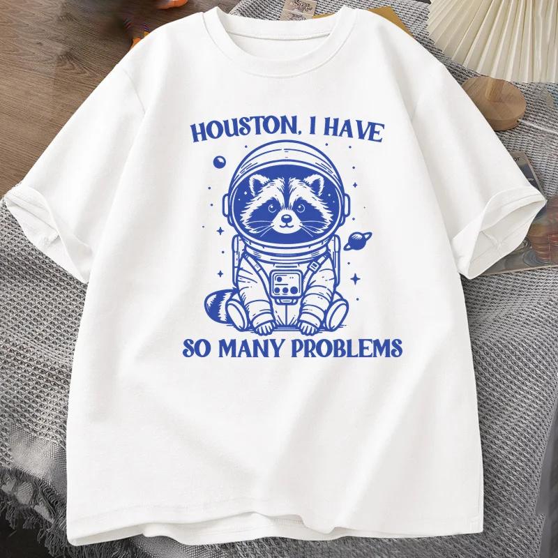 

Houston I Have So Unisexy Problems Women Tshirt Funny Raccoon Meme T Shirt Unisex Trash Panda Merch cartoon Cotton summer Tops tee 3XL