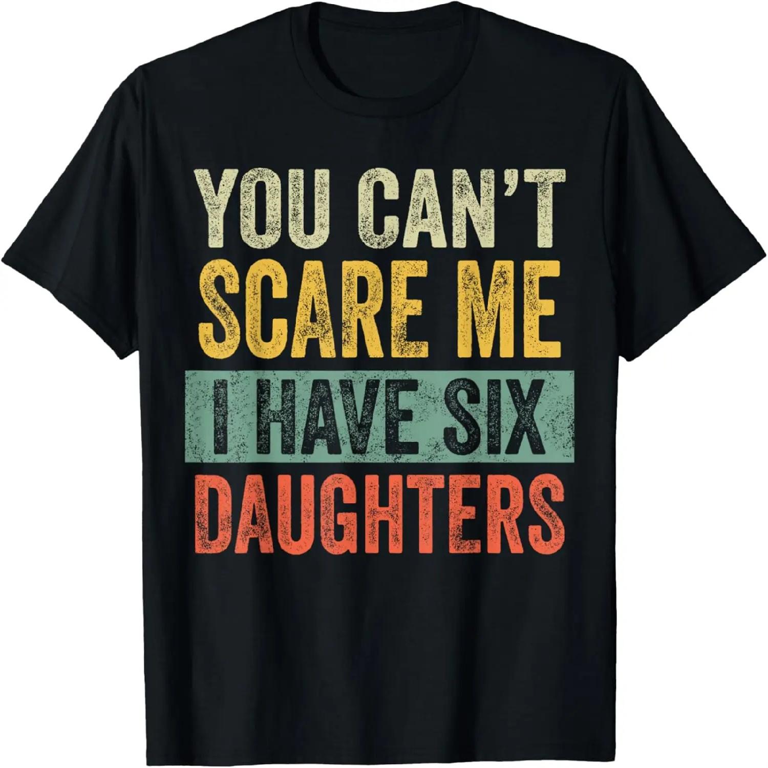 

You Can t Scare Me I Have Six Daughters _ Funny Mom Dad Gift T-Shirt XXXXXL різнокольоровий