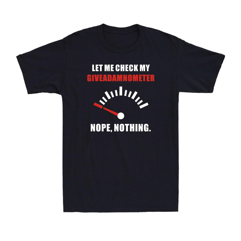 Let Me Check My Giveadamnometer Nope Nothing Funny Out Of Energy Joke T-shirt XL