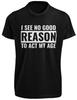 I See No Good Reason To Act My Age T SHIRT S-3XL Funny Adult Gift Gamer Joke TEE