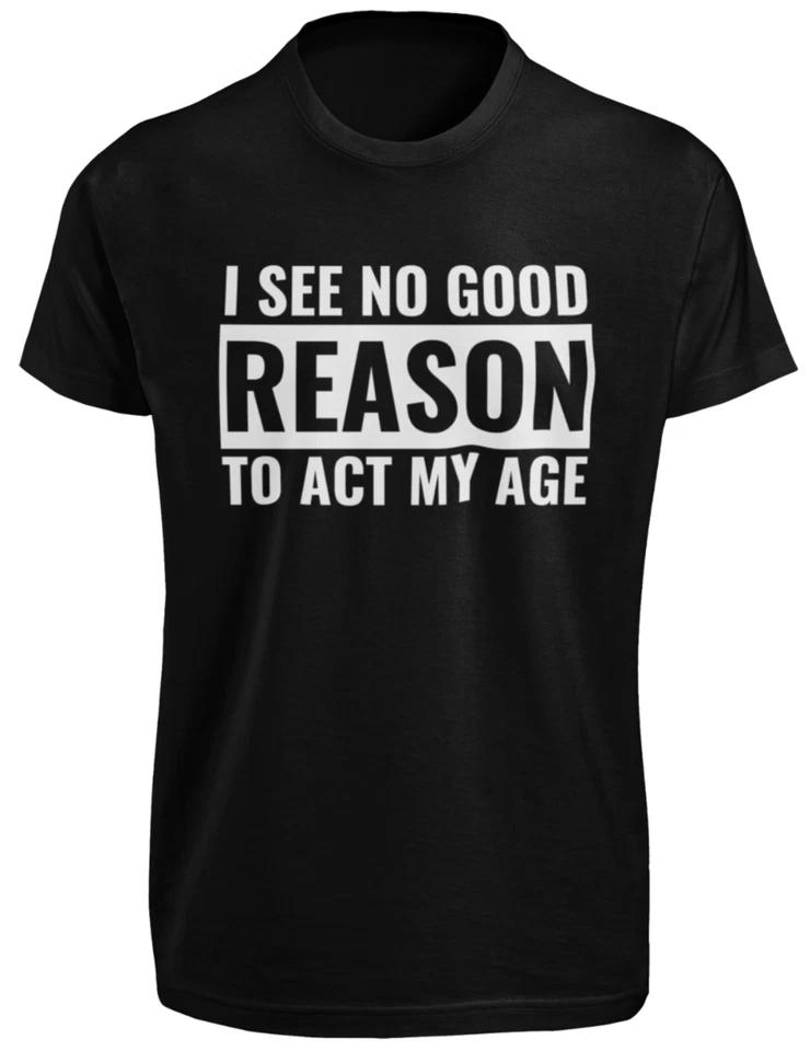 Я не вижу причин вести себя по возрасту Футболка S-3XL Смешной Подарок для Взрослых Шутка для Геймера ТИШКА 4XL