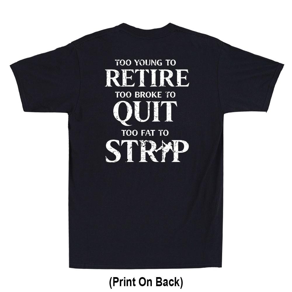 Too Young To Retire Too Fat To Strip Funny Saying (Print On Back) Men s T-Shirt XXXXL
