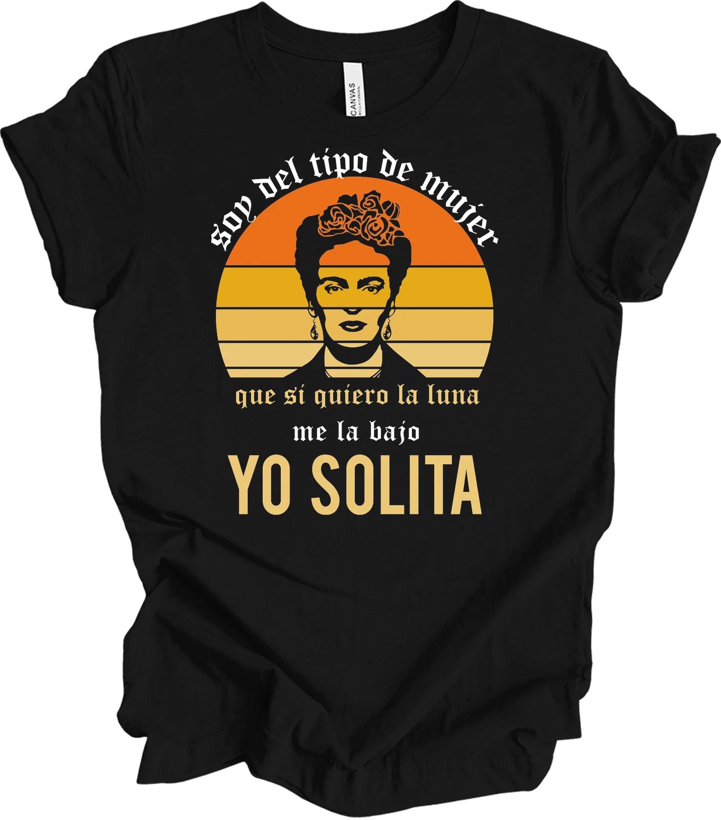 

Yo Soy Frida Kahlo Shirt Soy Del Tipo De Mujer Que Si Quiero La Luna Yo Solita XL