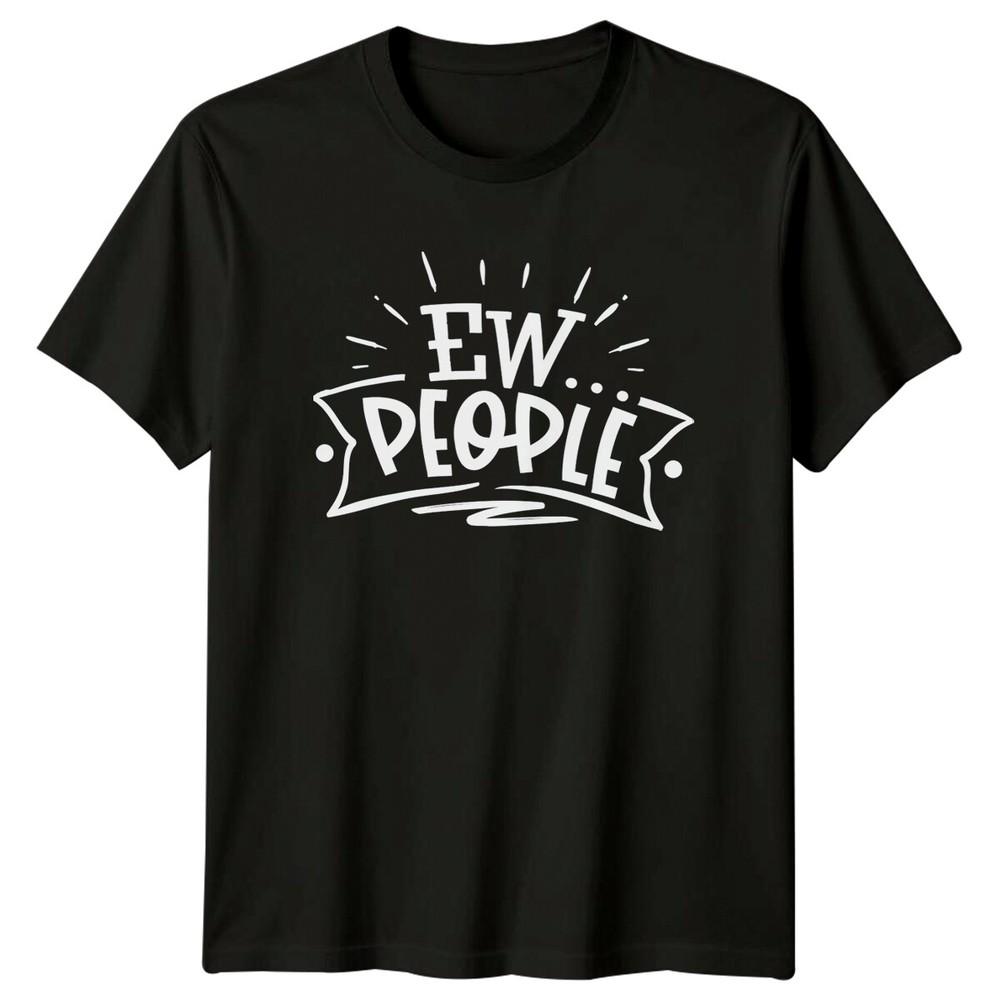 

Ew People Sarcastic Introvert Anti-Social Slogan Graphic T-Shirt 4XL