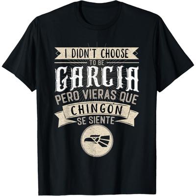 Camisa I Didn't Choose To Be Garcia Pero Se Siente Chingon T-Shirt