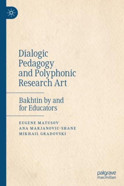 The Dialogic Pedagogy and Polyphonic Research Art : Bakhtin by and for Educators Book