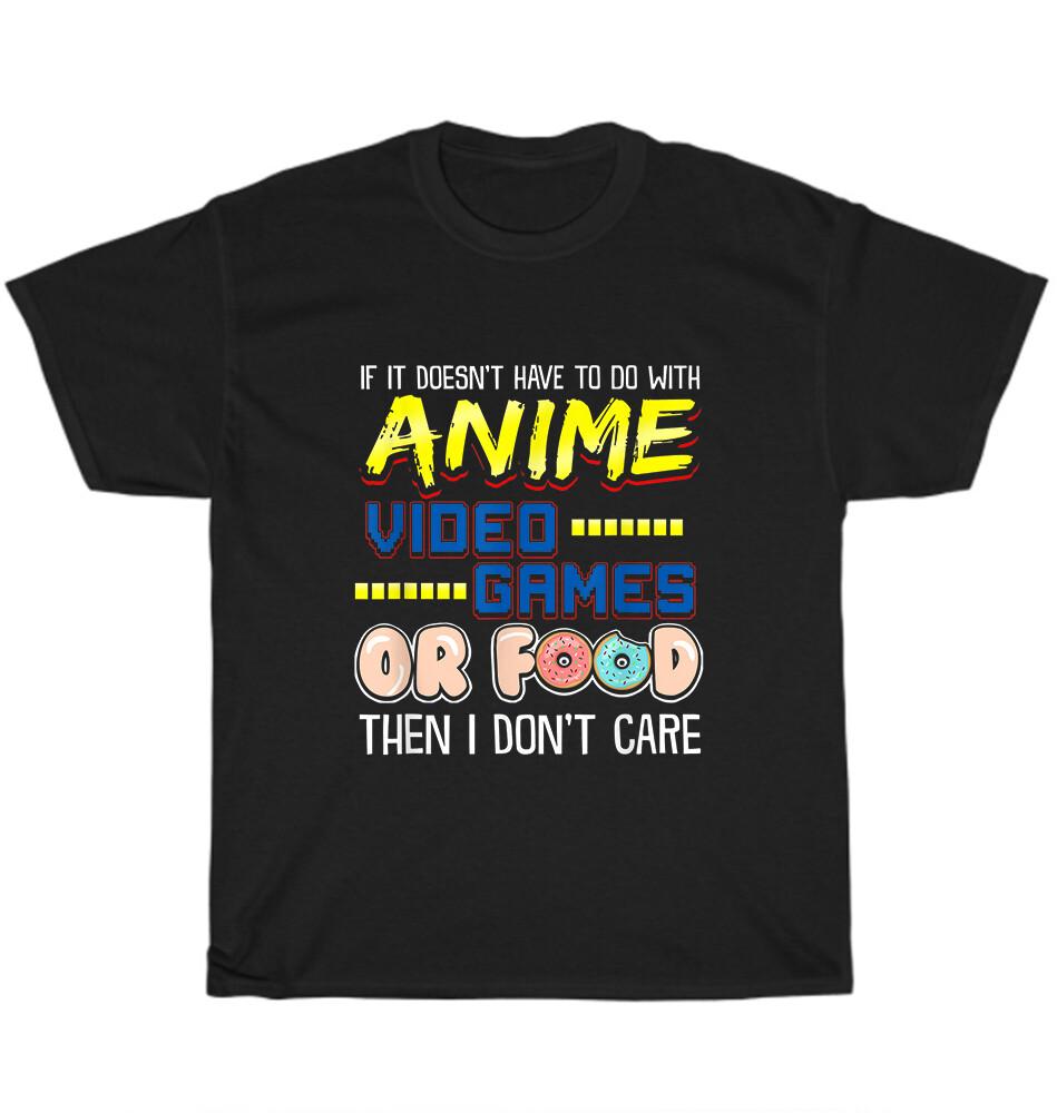 If Its Not Anime Video Games Or Food I Don t Care T-Shirt Unisex Funny Tee Gift 4XL