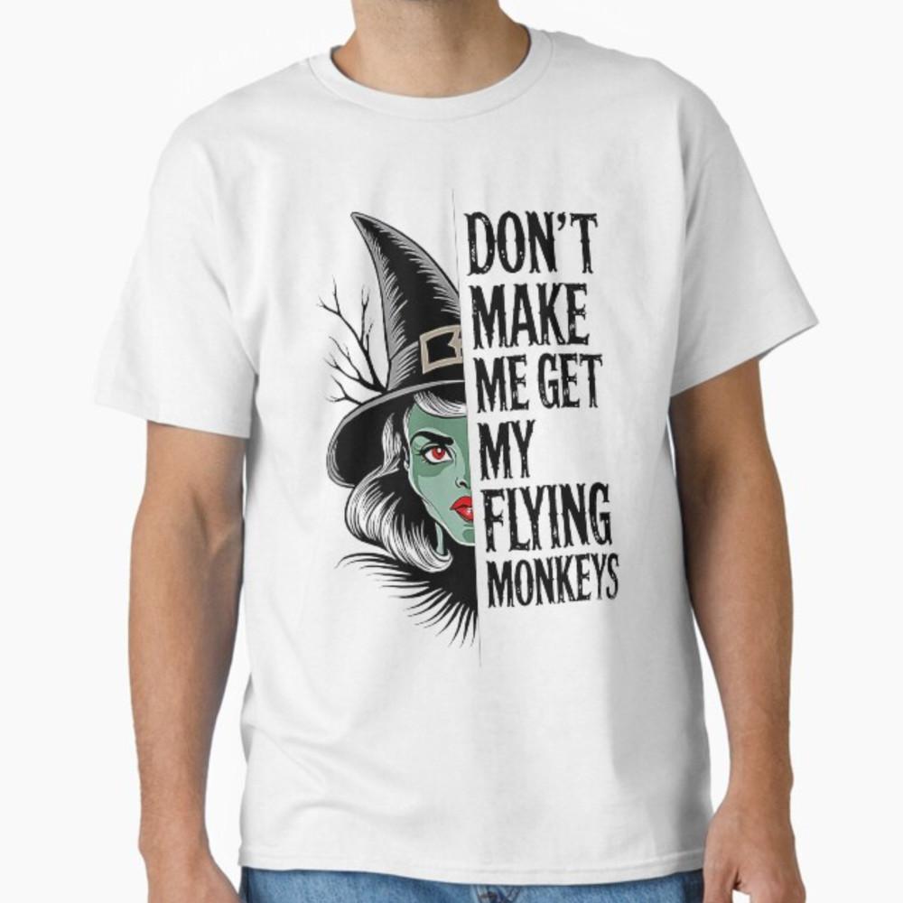 Funny Witch Halloween Don t Make Me Get My Flying Monkeys T-Shirt Unisex T-Shirt L