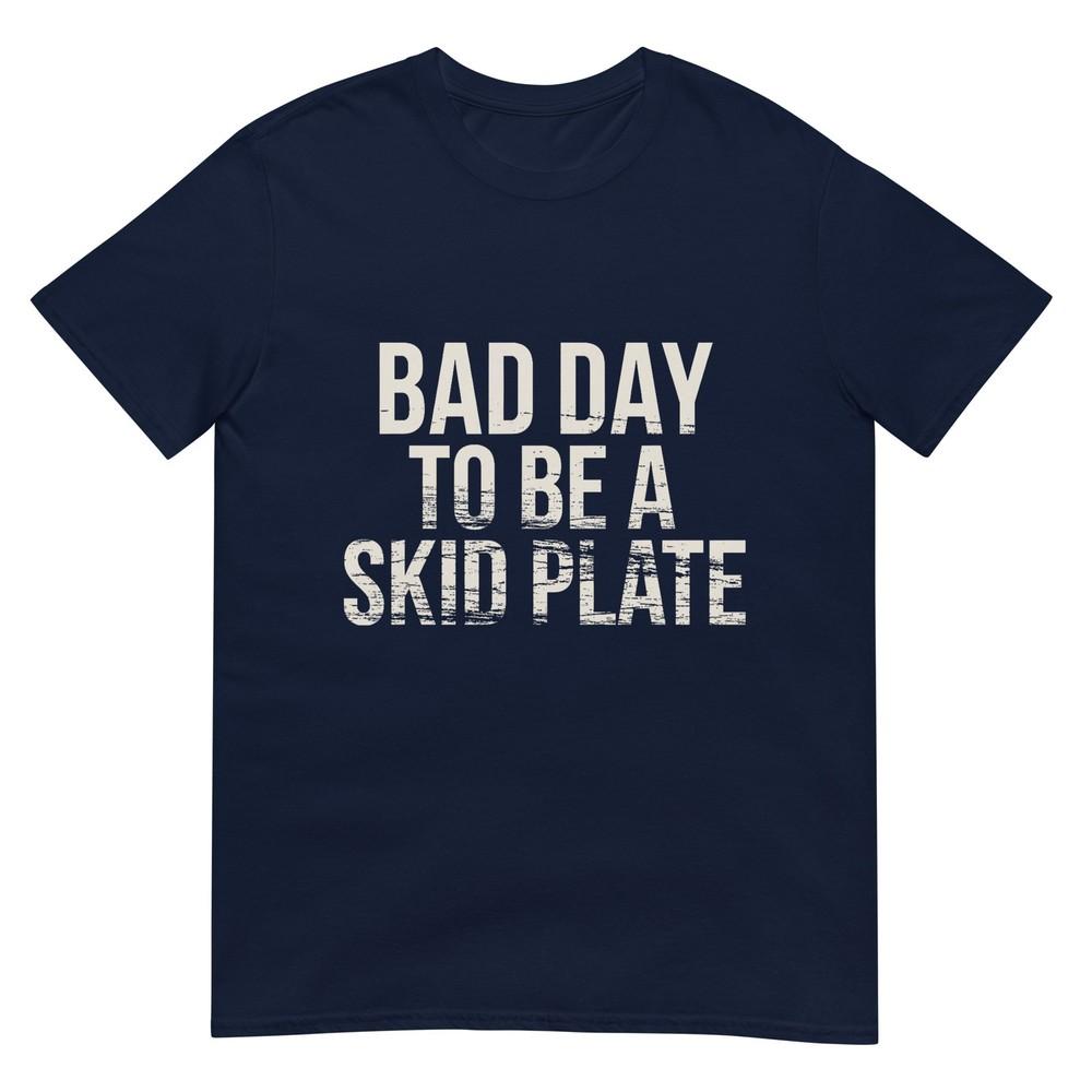 Bad Day To Be A Skid Plate Funny Saying Quote Unisex Unisex TShirt S