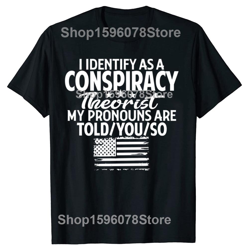 Funny I Identify As A Conspiracy Theorist My Pronouns Are Told You T Shirts Men Streetwear Tee Shirt Short Sleeve Unisex Loose