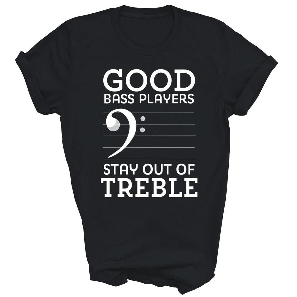 

Stay Out Of Treble Bass Player Bassist Unisex Shirt Gift XL