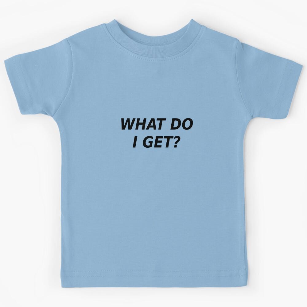 What Do I Get? Kids T-Shirt 160