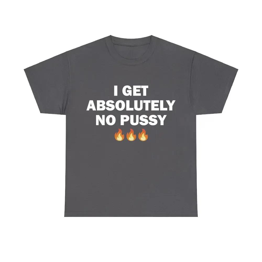 Ich bekomme absolut keine Pussy T-Shirts Männer Frauen Mode Marke Baumwoll T-Shirts Männlich Lässige Übergroße T-Shirts Herren Witz Humor T-Shirt