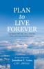 The Plan To Live Forever : Get Better with Age, Live a Life You Love, and Leave a Lasting Legacy Book