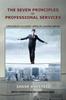 The The Seven Principles of Professional Services : A Field Guide for Successfully Walking the Consulting Tightrope Book